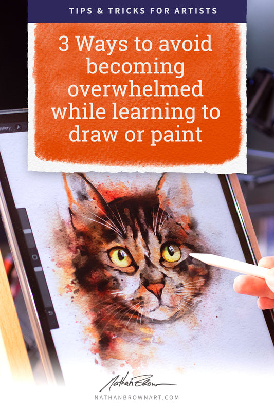 3 Ways to Avoid Becoming Overwhelmed While Learning to Draw or Paint